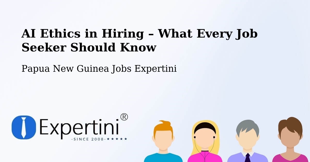 AI Ethics in Recruitment & Hiring – North Fly - North Fly, Papua New Guinea Jobs Expertini