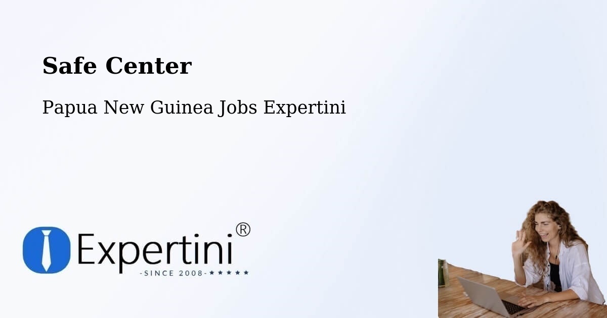 Safety Center – North Fly - Papua New Guinea Jobs Expertini